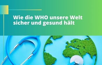 Gesundheit für alle: Wie die WHO unsere Welt sicher und gesund hält