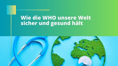 Gesundheit für alle: Wie die WHO unsere Welt sicher und gesund hält