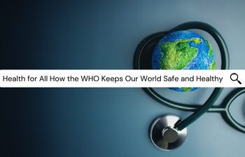 Health for All How the WHO Keeps Our World Safe and Healthy